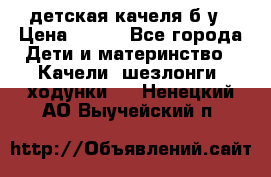 детская качеля б-у › Цена ­ 700 - Все города Дети и материнство » Качели, шезлонги, ходунки   . Ненецкий АО,Выучейский п.